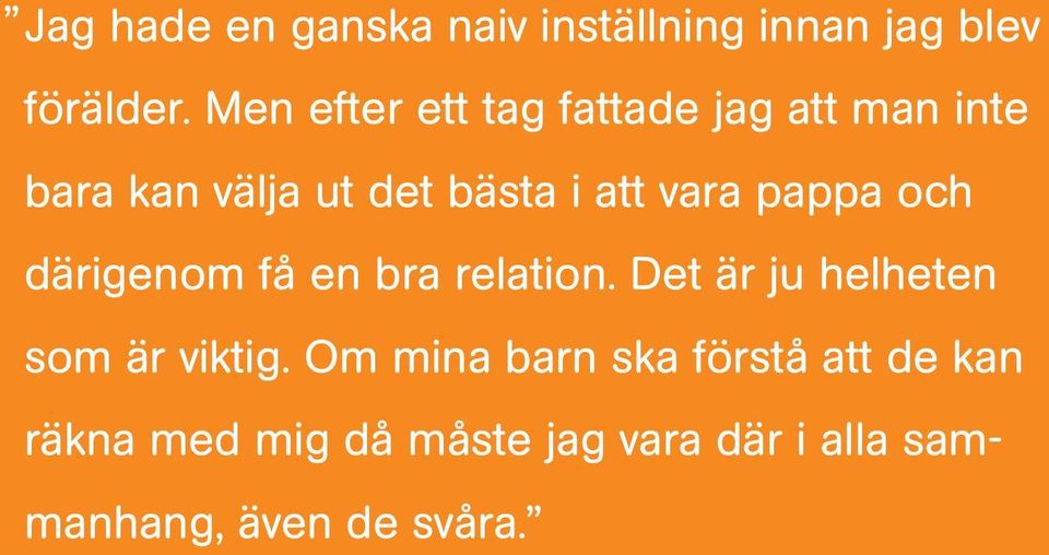 vara pappa och därigenom få en bra relation. Det är ju helheten som är viktig.