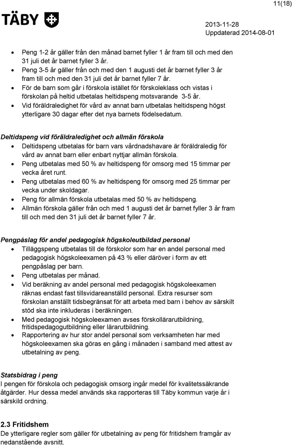 För de barn som går i förskola istället för förskoleklass och vistas i förskolan på heltid utbetalas heltidspeng motsvarande 3-5 år.