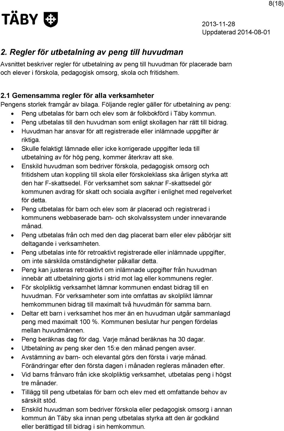 1 Gemensamma regler för alla verksamheter Pengens storlek framgår av bilaga. Följande regler gäller för utbetalning av peng: Peng utbetalas för barn och elev som är folkbokförd i Täby kommun.