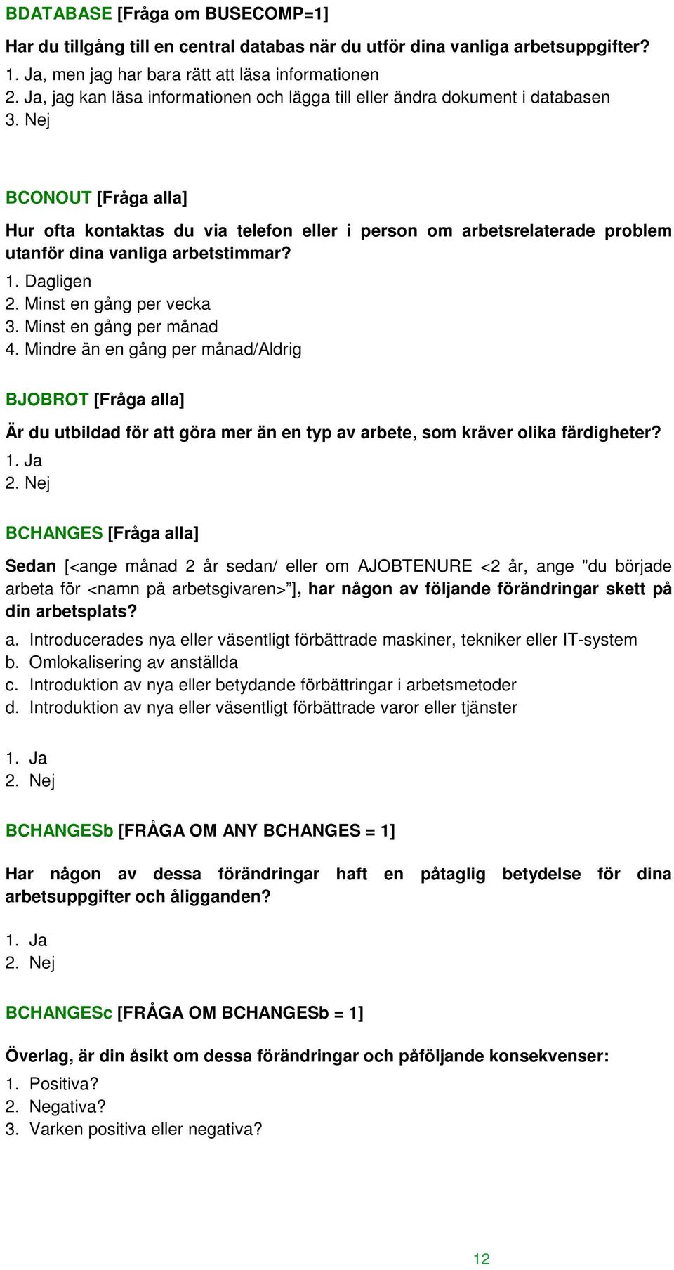 Nej BCONOUT [Fråga alla] Hur ofta kontaktas du via telefon eller i person om arbetsrelaterade problem utanför dina vanliga arbetstimmar? 1. Dagligen 2. Minst en gång per vecka 3.