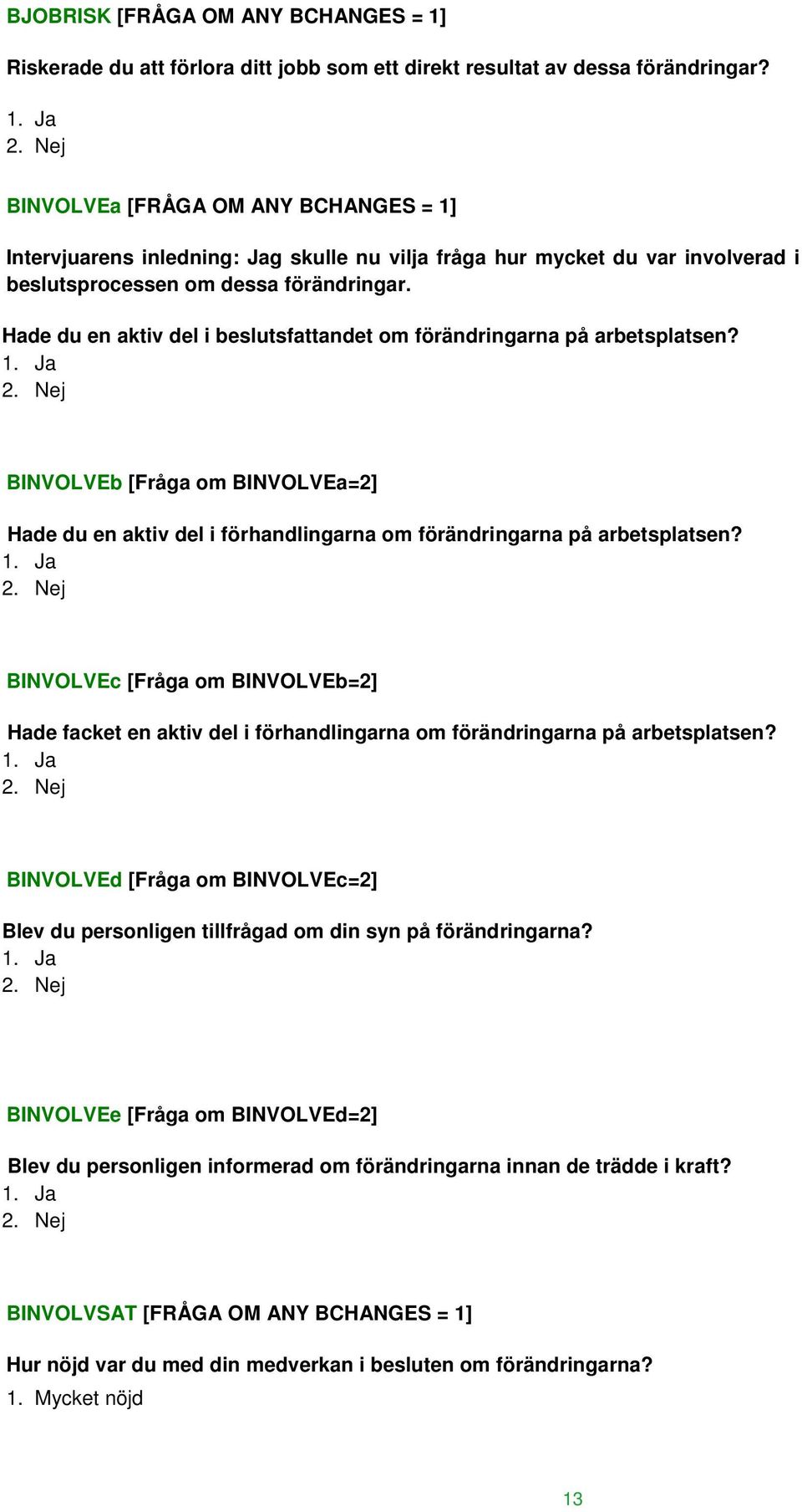 Hade du en aktiv del i beslutsfattandet om förändringarna på arbetsplatsen? BINVOLVEb [Fråga om BINVOLVEa=2] Hade du en aktiv del i förhandlingarna om förändringarna på arbetsplatsen?