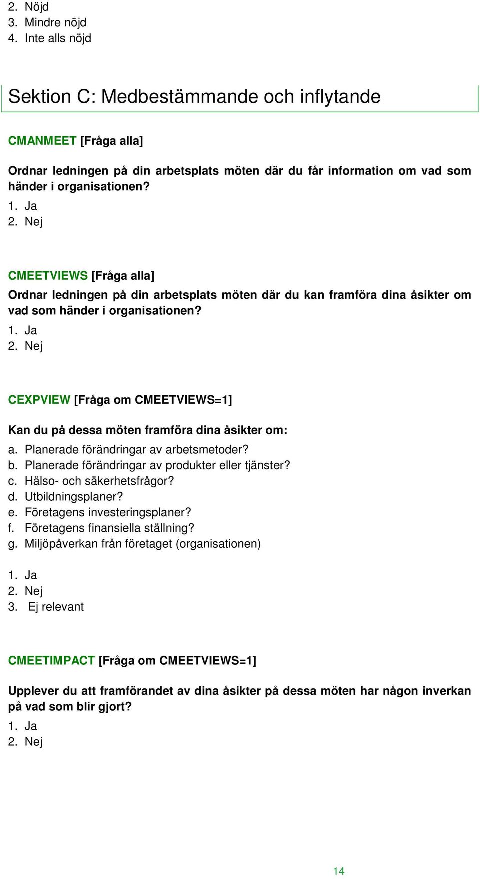 CMEETVIEWS [Fråga alla] Ordnar ledningen på din arbetsplats möten där du kan framföra dina åsikter om vad som händer i organisationen?