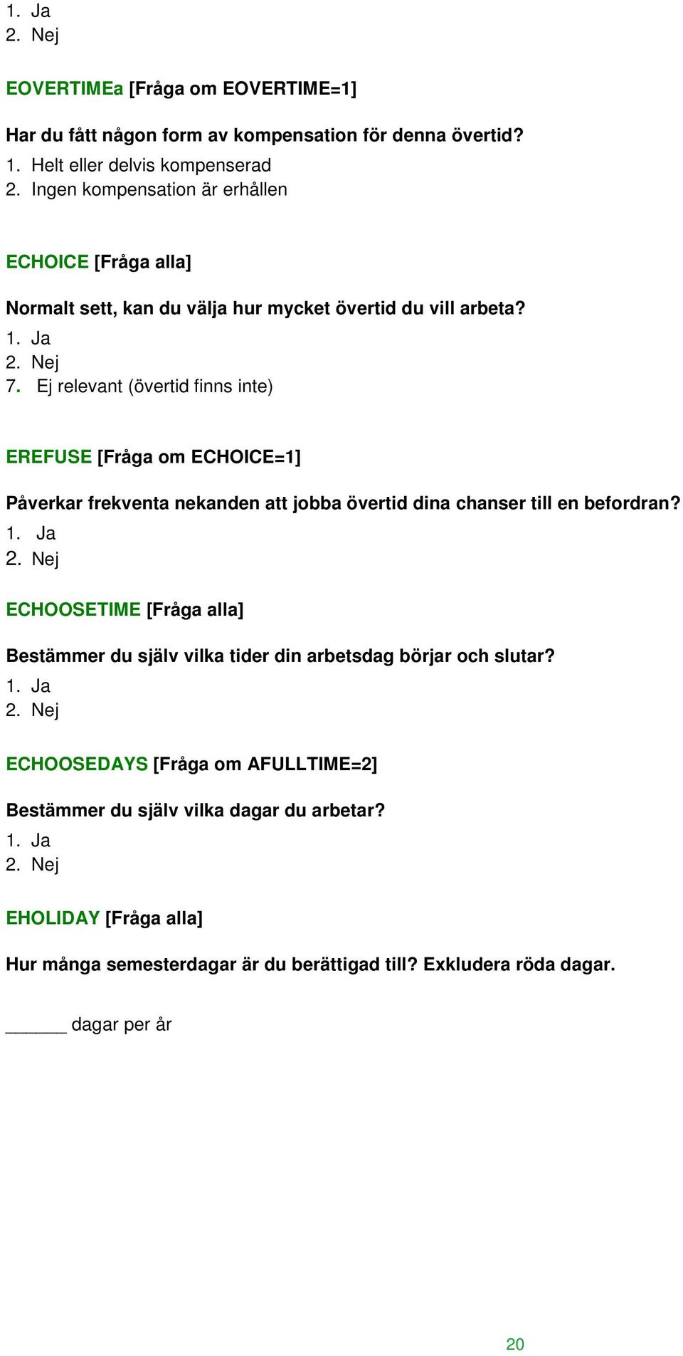 Ej relevant (övertid finns inte) EREFUSE [Fråga om ECHOICE=1] Påverkar frekventa nekanden att jobba övertid dina chanser till en befordran?