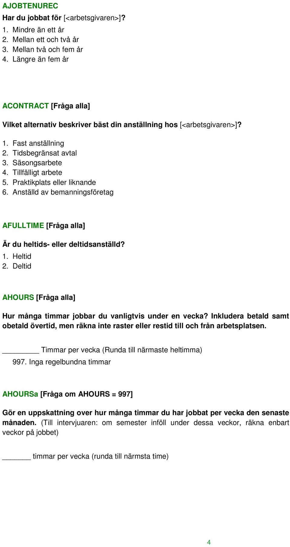 Praktikplats eller liknande 6. Anställd av bemanningsföretag AFULLTIME [Fråga alla] Är du heltids- eller deltidsanställd? 1. Heltid 2.