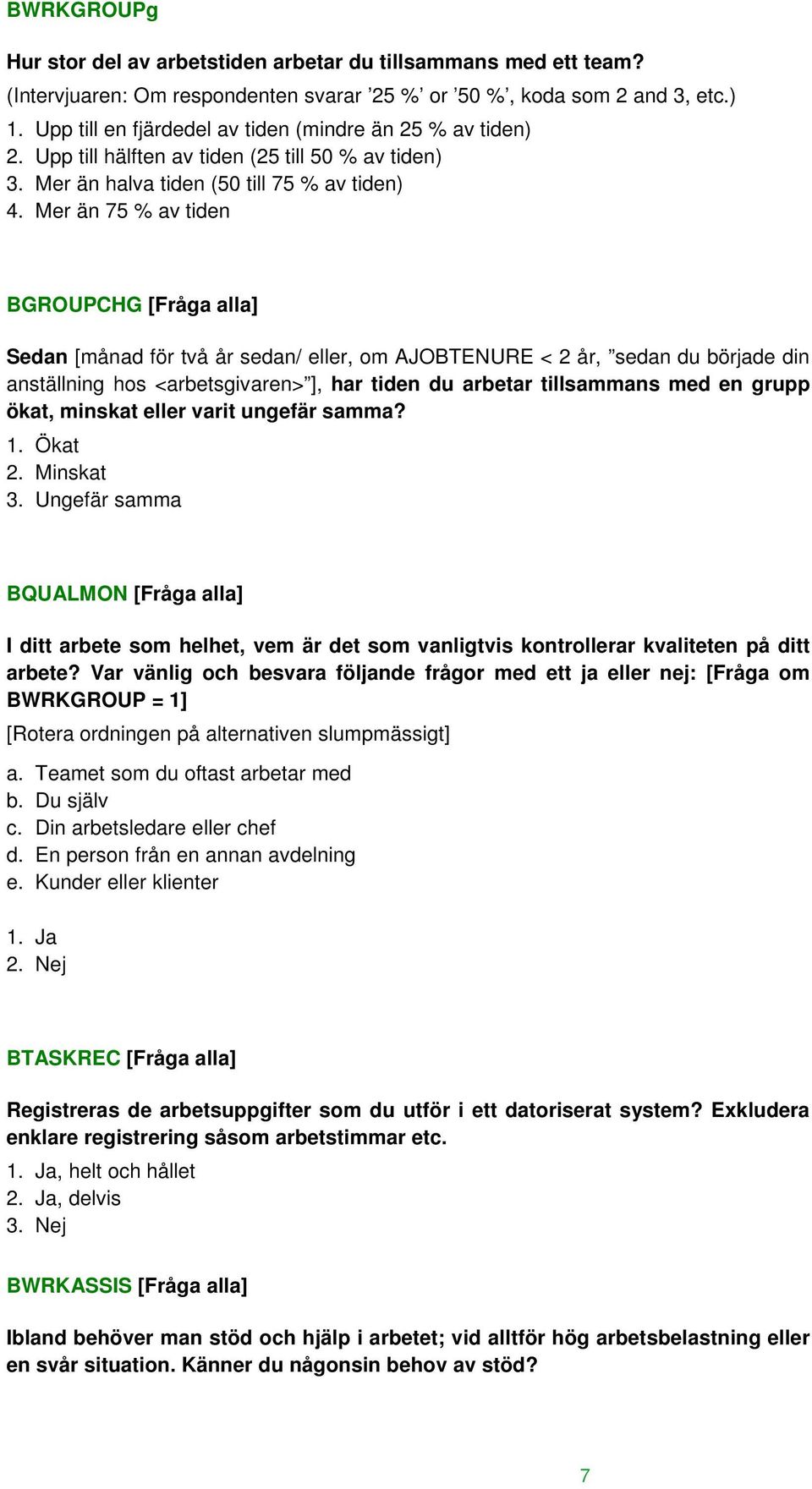 Mer än 75 % av tiden BGROUPCHG [Fråga alla] Sedan [månad för två år sedan/ eller, om AJOBTENURE < 2 år, sedan du började din anställning hos <arbetsgivaren> ], har tiden du arbetar tillsammans med en