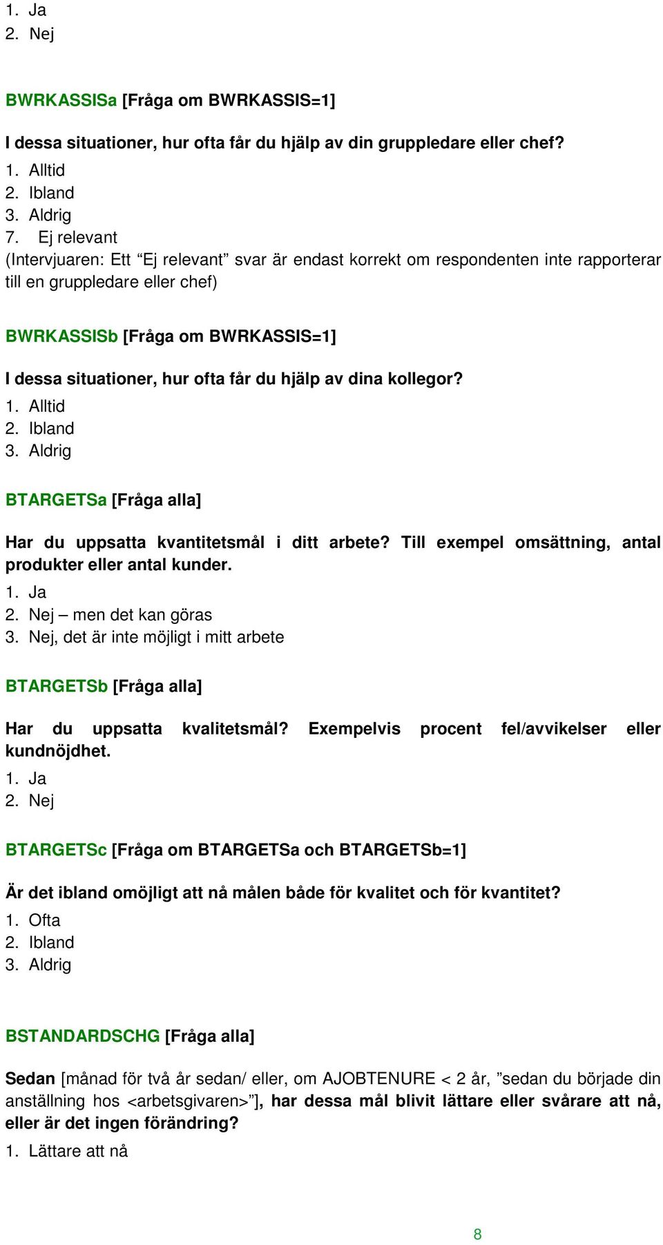 du hjälp av dina kollegor? 1. Alltid 2. Ibland 3. Aldrig BTARGETSa [Fråga alla] Har du uppsatta kvantitetsmål i ditt arbete? Till exempel omsättning, antal produkter eller antal kunder.