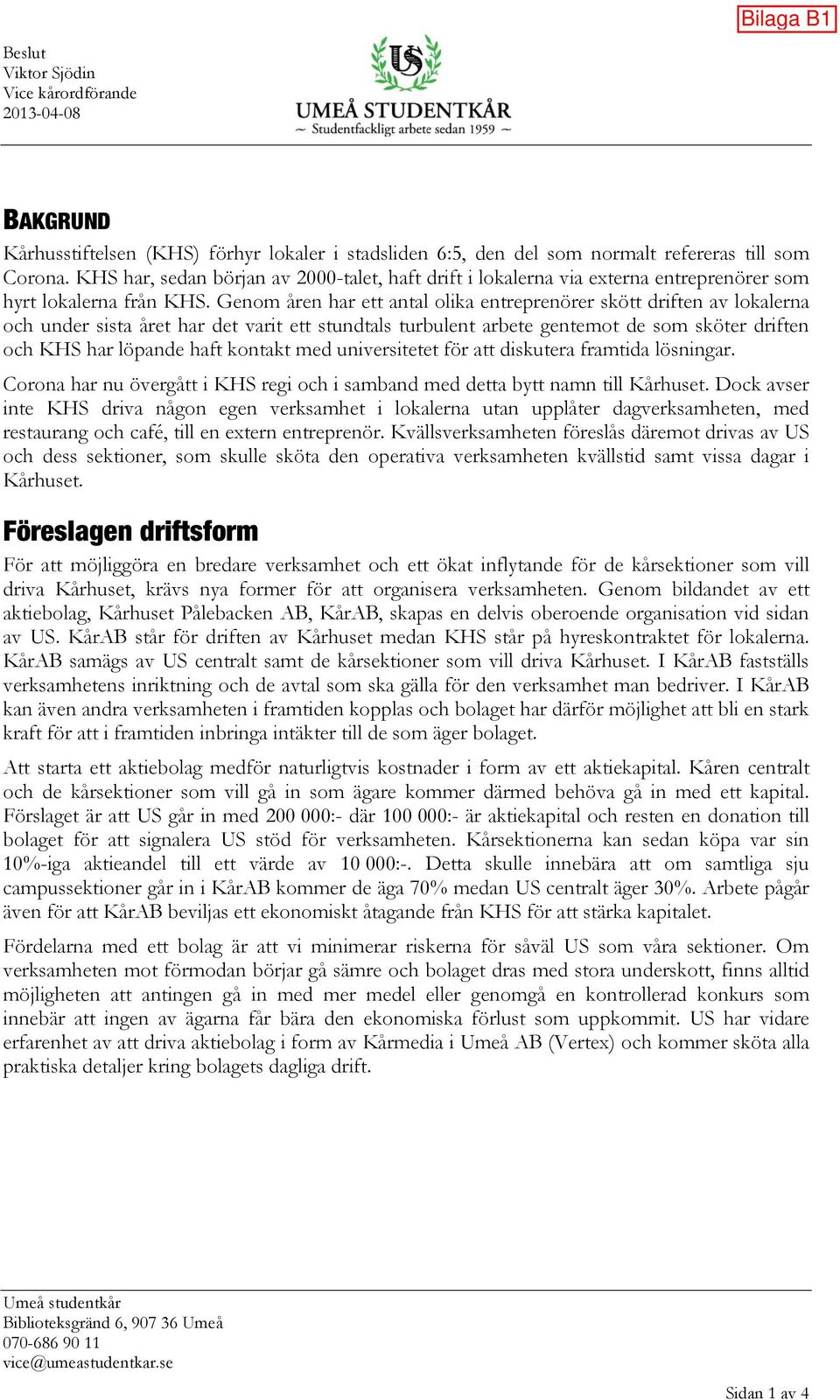 Genom åren har ett antal olika entreprenörer skött driften av lokalerna och under sista året har det varit ett stundtals turbulent arbete gentemot de som sköter driften och KHS har löpande haft