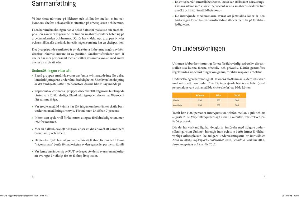 Därför har vi delat upp gruppen i chefer och anställda, där anställda innebär någon som inte har en chefsposition.