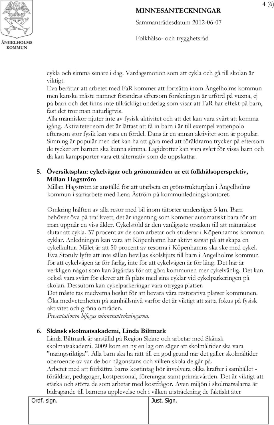 underlag som visar att FaR har effekt på barn, fast det tror man naturligtvis. Alla människor njuter inte av fysisk aktivitet och att det kan vara svårt att komma igång.