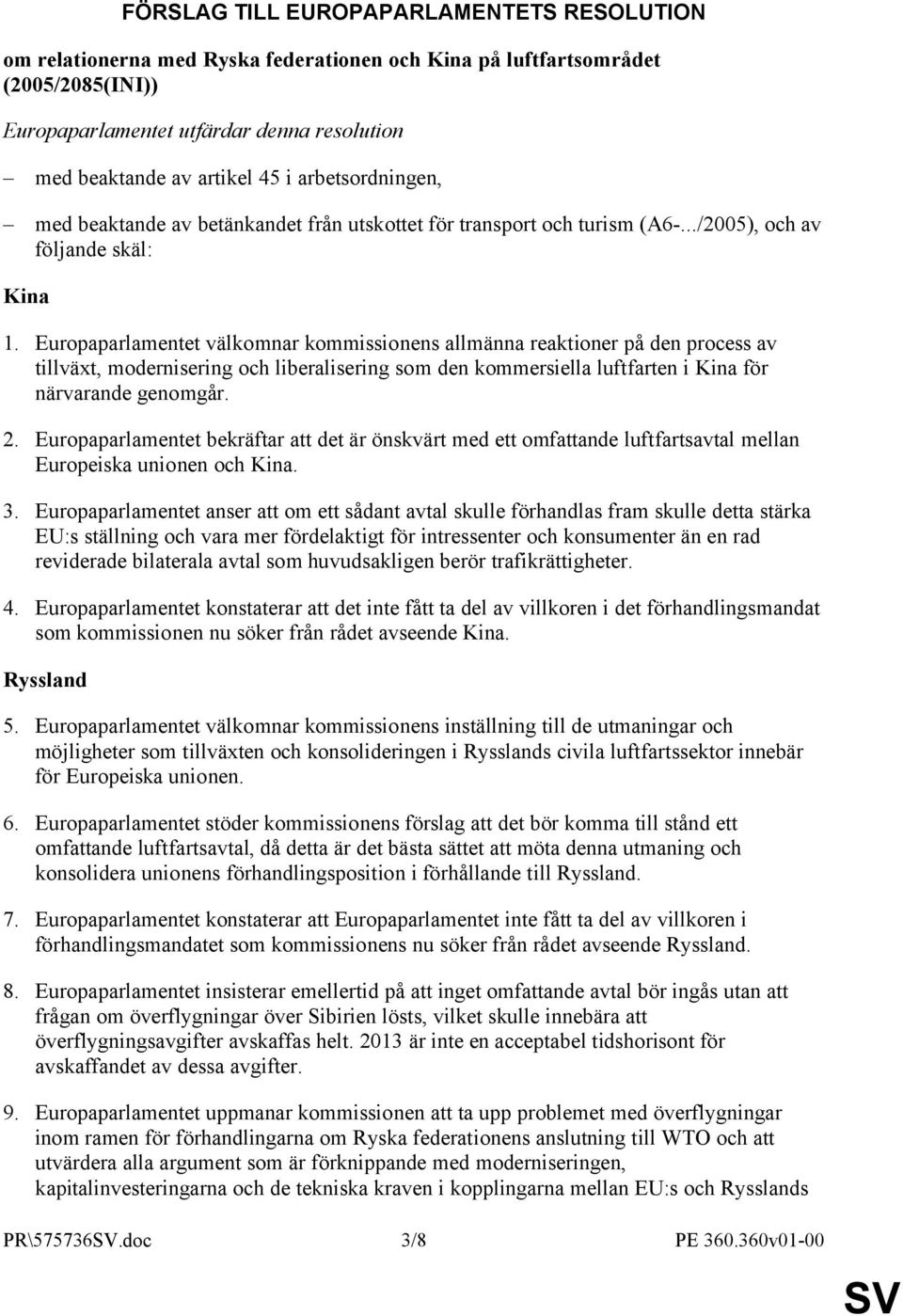 Europaparlamentet välkomnar kommissionens allmänna reaktioner på den process av tillväxt, modernisering och liberalisering som den kommersiella luftfarten i Kina för närvarande genomgår. 2.