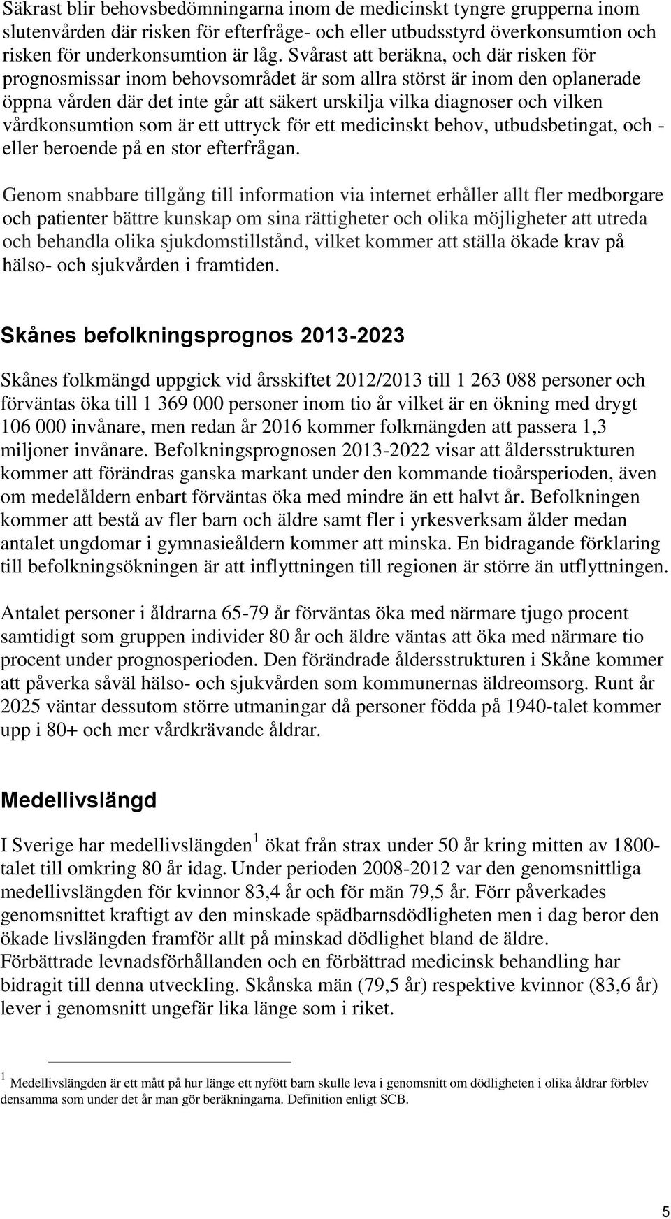 vårdkonsumtion som är ett uttryck för ett medicinskt behov, utbudsbetingat, och - eller beroende på en stor efterfrågan.