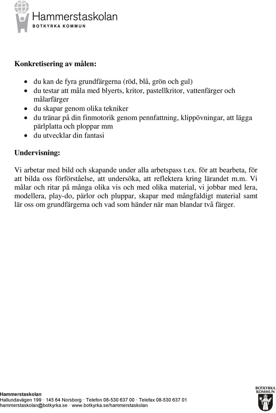 arbetspass t.ex. för att bearbeta, för att bilda oss förförståelse, att undersöka, att reflektera kring lärandet m.