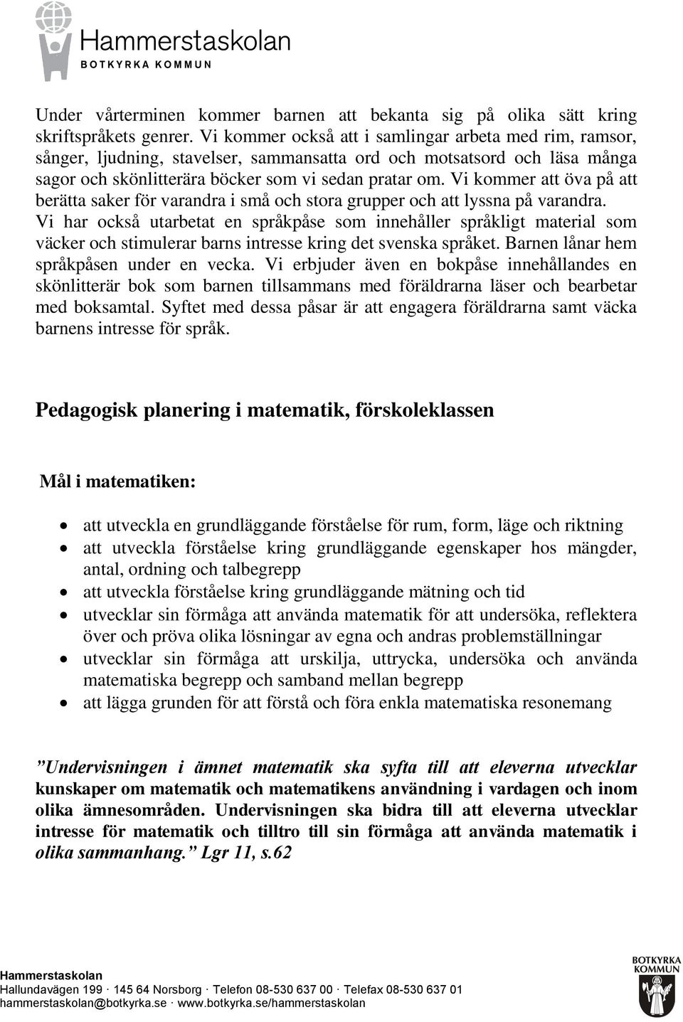 Vi kommer att öva på att berätta saker för varandra i små och stora grupper och att lyssna på varandra.