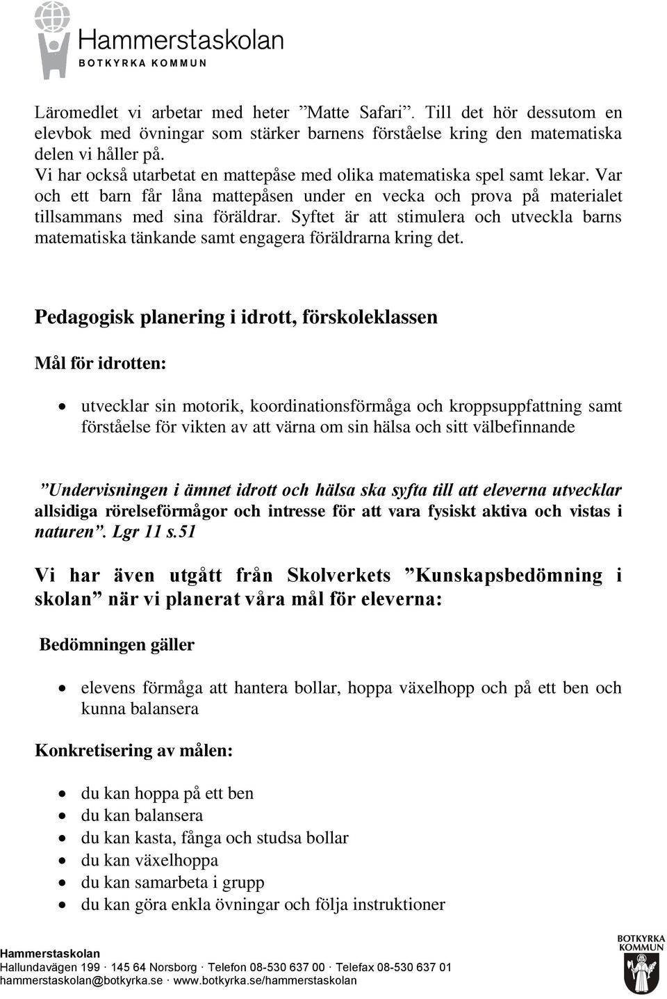 Syftet är att stimulera och utveckla barns matematiska tänkande samt engagera föräldrarna kring det.