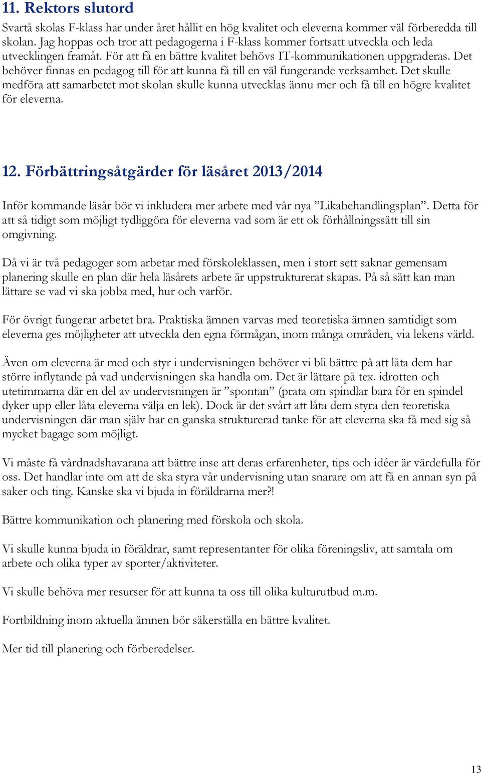 Det behöver finnas en pedagog till för att kunna få till en väl fungerande verksamhet.