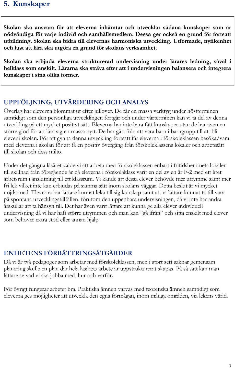 Skolan ska erbjuda eleverna strukturerad undervisning under lärares ledning, såväl i helklass som enskilt.