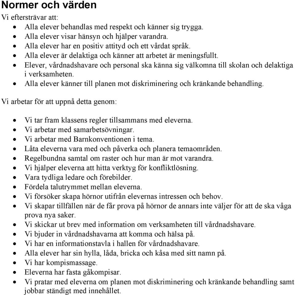 Alla elever känner till planen mot diskriminering och kränkande behandling. Vi tar fram klassens regler tillsammans med eleverna. Vi arbetar med samarbetsövningar.