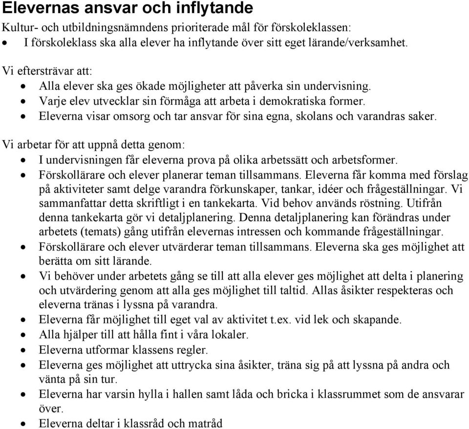 Eleverna visar omsorg och tar ansvar för sina egna, skolans och varandras saker. I undervisningen får eleverna prova på olika arbetssätt och arbetsformer.