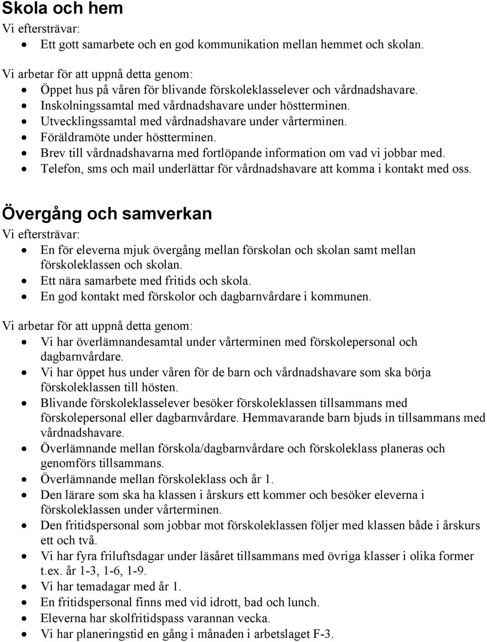 Brev till vårdnadshavarna med fortlöpande information om vad vi jobbar med. Telefon, sms och mail underlättar för vårdnadshavare att komma i kontakt med oss.