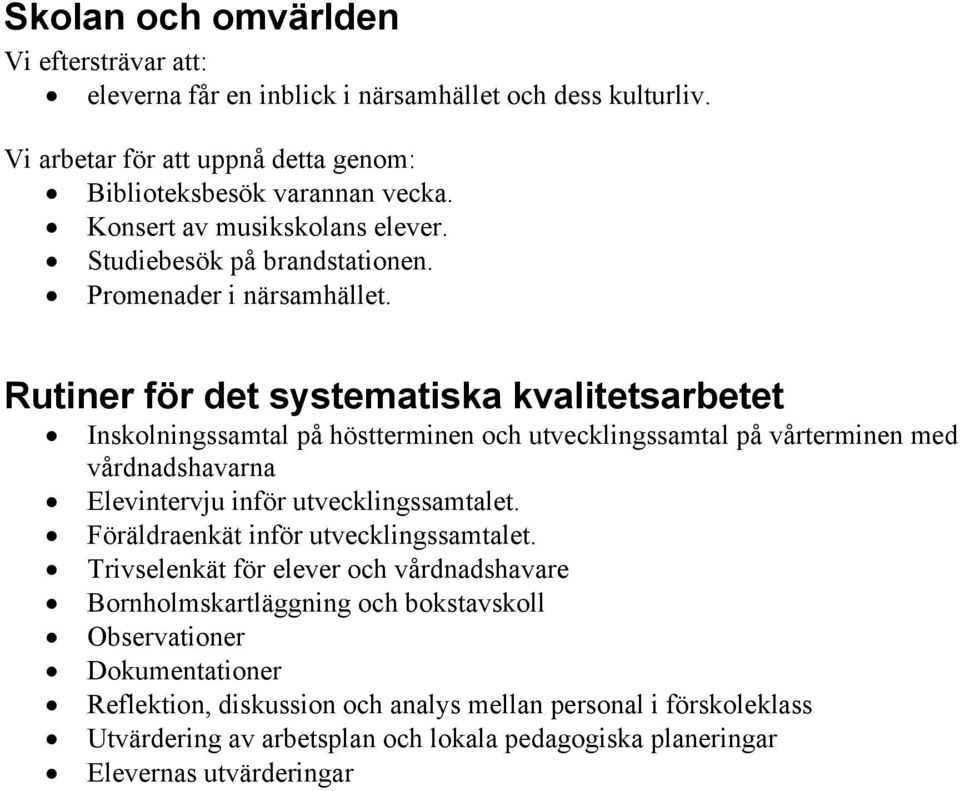 Rutiner för det systematiska kvalitetsarbetet Inskolningssamtal på höstterminen och utvecklingssamtal på vårterminen med vårdnadshavarna Elevintervju inför