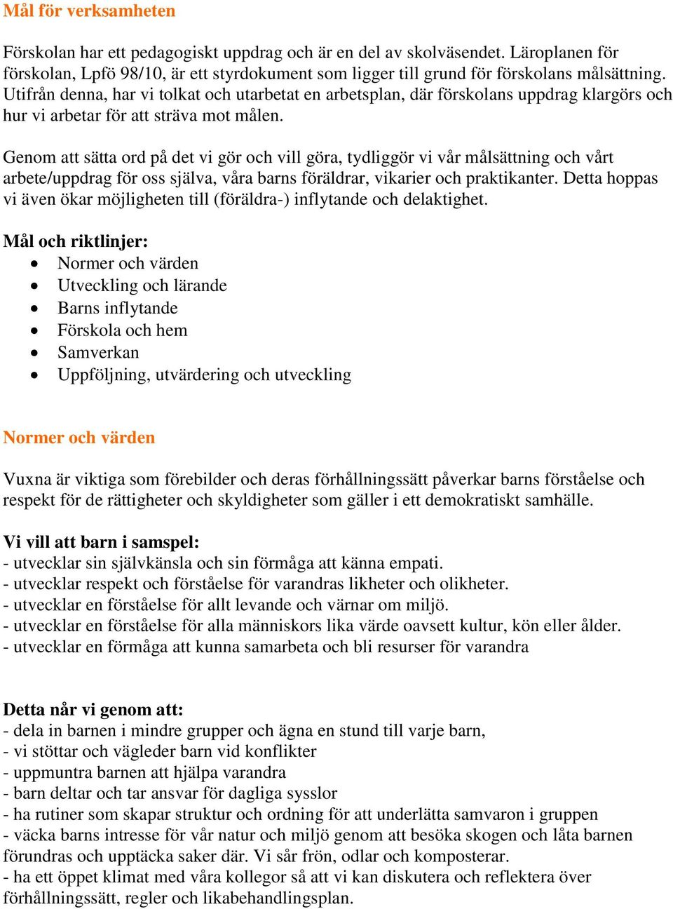 Genom att sätta ord på det vi gör och vill göra, tydliggör vi vår målsättning och vårt arbete/uppdrag för oss själva, våra barns föräldrar, vikarier och praktikanter.