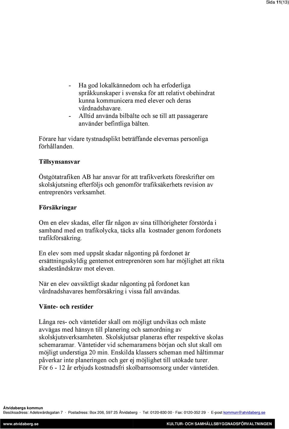 Tillsynsansvar Östgötatrafiken AB har ansvar för att trafikverkets föreskrifter om skolskjutsning efterföljs och genomför trafiksäkerhets revision av entreprenörs verksamhet.