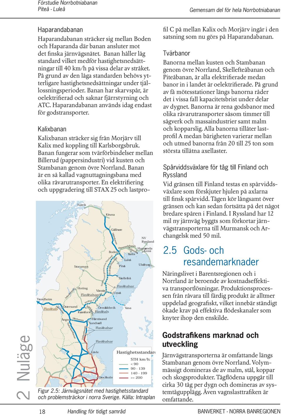 Hapardab vänds idag endast för godstrsporter. Kalixb Kalixb sträcker sig från Morjärv till Kalix med koppling till Karlsborgsbruk.
