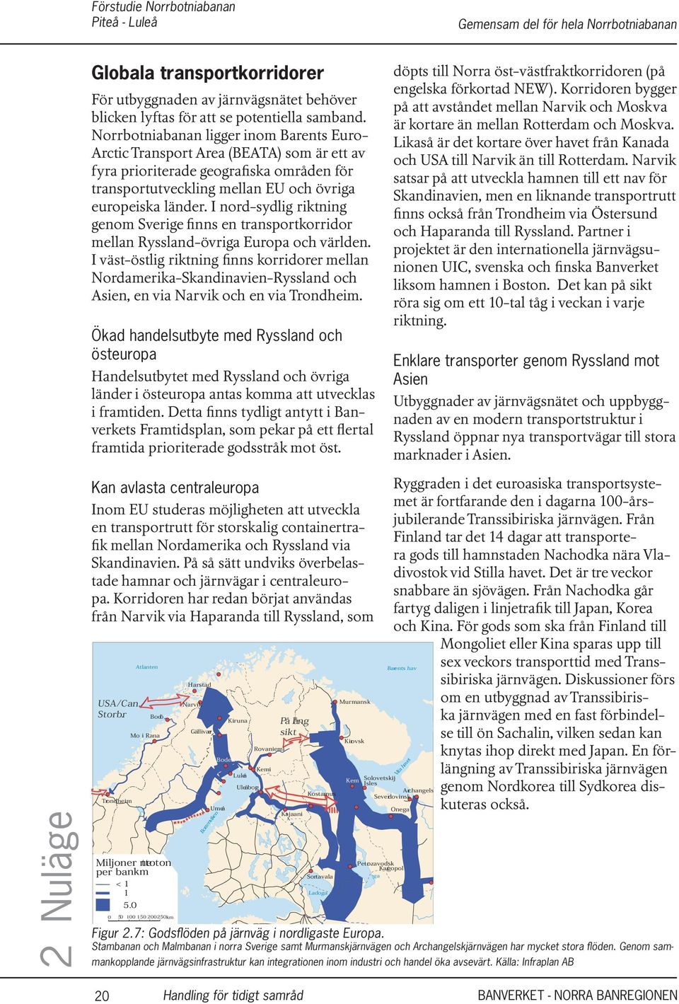 I nord-sydlig riktning genom Sverige finns en trsportkorridor mell Ryssld-övriga Europa och världen.