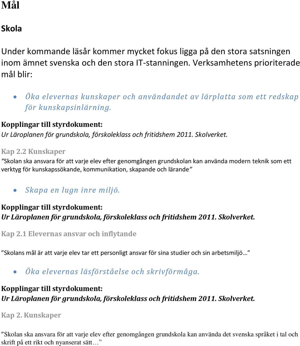 2 Kunskaper Skolan ska ansvara för att varje elev efter genomgången grundskolan kan använda modern teknik som ett verktyg för kunskapssökande, kommunikation, skapande och lärande Skapa en lugn inre