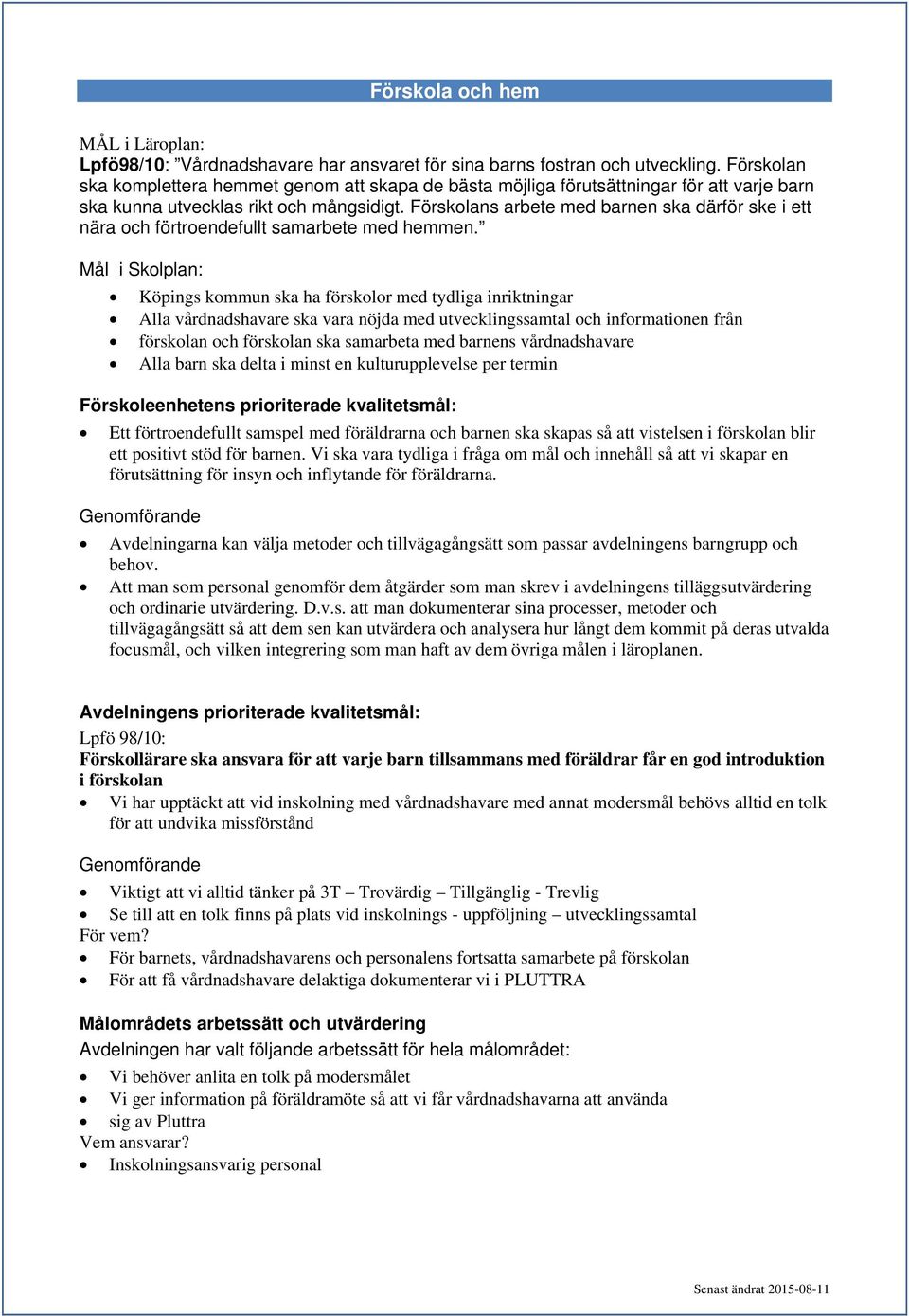 Förskolans arbete med barnen ska därför ske i ett nära och förtroendefullt samarbete med hemmen.