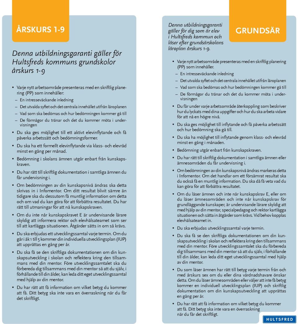 elevinflytande och få påverka arbetssätt och bedömningsformer. Du ska ha ett formellt elevinflytande via klass- och elevråd minst en gång per månad.