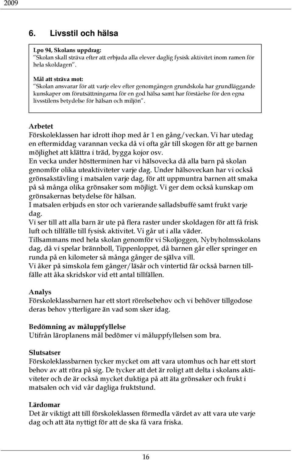 betydelse för hälsan och miljön. Arbetet Förskoleklassen har idrott ihop med år 1 en gång/veckan.