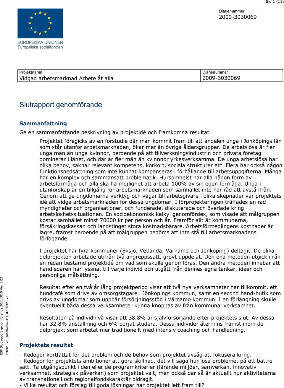 De arbetslösa är fler unga män än unga kvinnor, beroende på att tillverksningsindustrin och privata företag dominerar i länet, och där är fler män än kvinnnor yrkesverksamma.