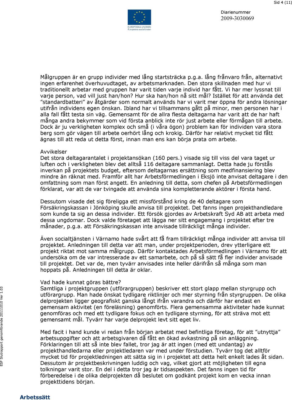 Istället för att använda det standardbatteri av åtgärder som normalt används har vi varit mer öppna för andra lösningar utifrån individens egen önskan.