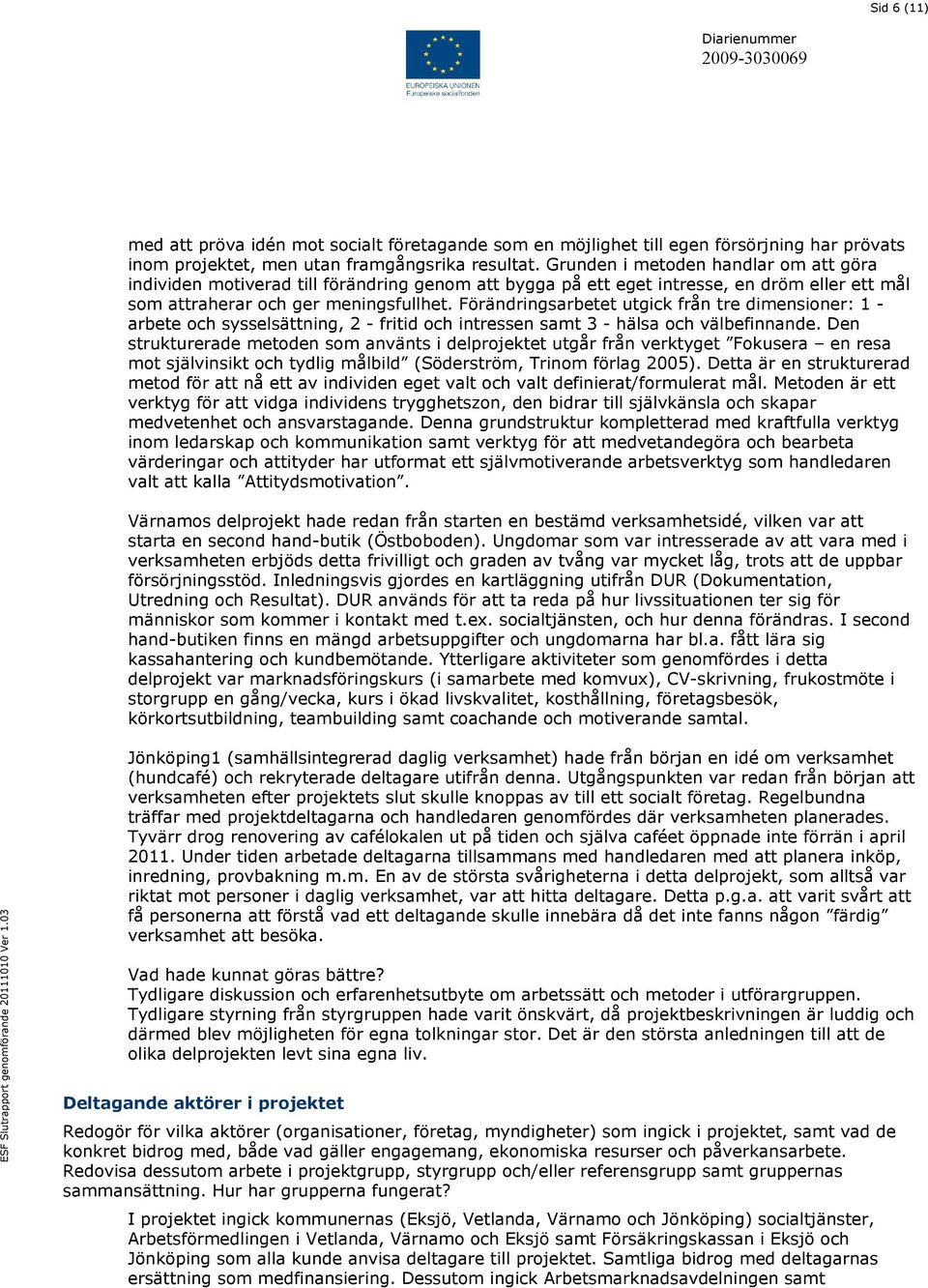 Förändringsarbetet utgick från tre dimensioner: 1 - arbete och sysselsättning, 2 - fritid och intressen samt 3 - hälsa och välbefinnande.