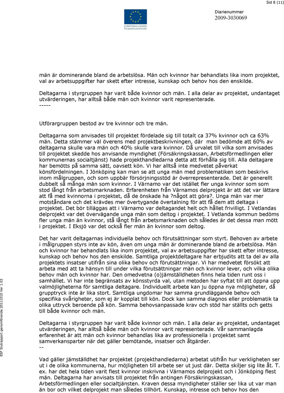 ----- Utförargruppen bestod av tre kvinnor och tre män. Deltagarna som anvisades till projektet fördelade sig till totalt ca 37% kvinnor och ca 63% män.