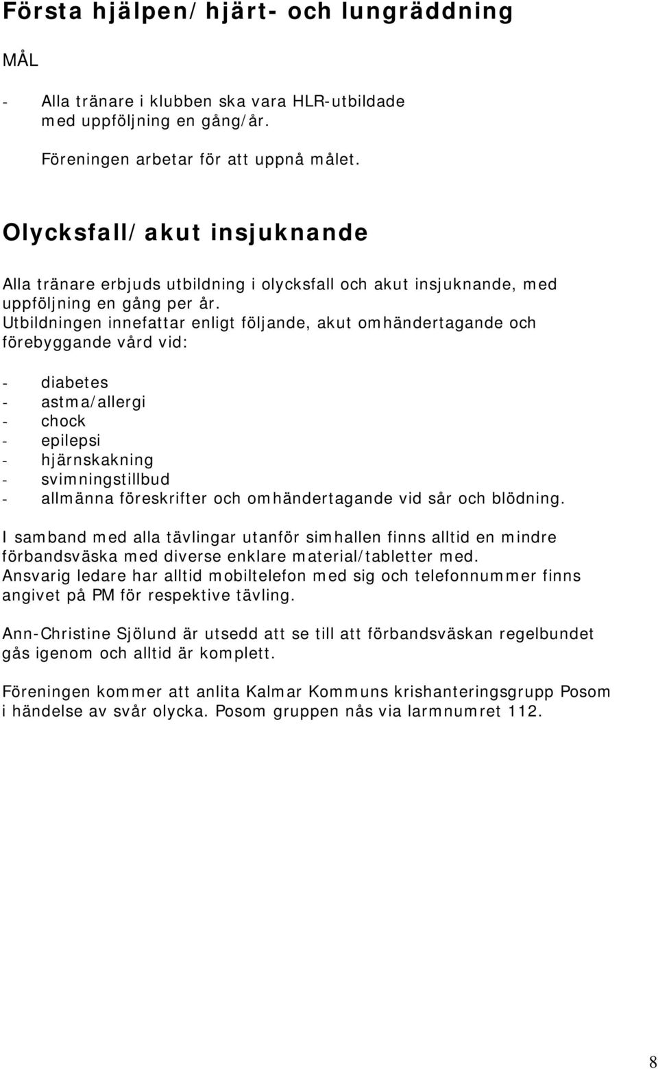 Utbildningen innefattar enligt följande, akut omhändertagande och förebyggande vård vid: - diabetes - astma/allergi - chock - epilepsi - hjärnskakning - svimningstillbud - allmänna föreskrifter och