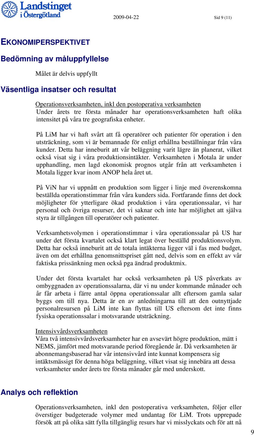 På LiM har vi haft svårt att få operatörer och patienter för operation i den utsträckning, som vi är bemannade för enligt erhållna beställningar från våra kunder.