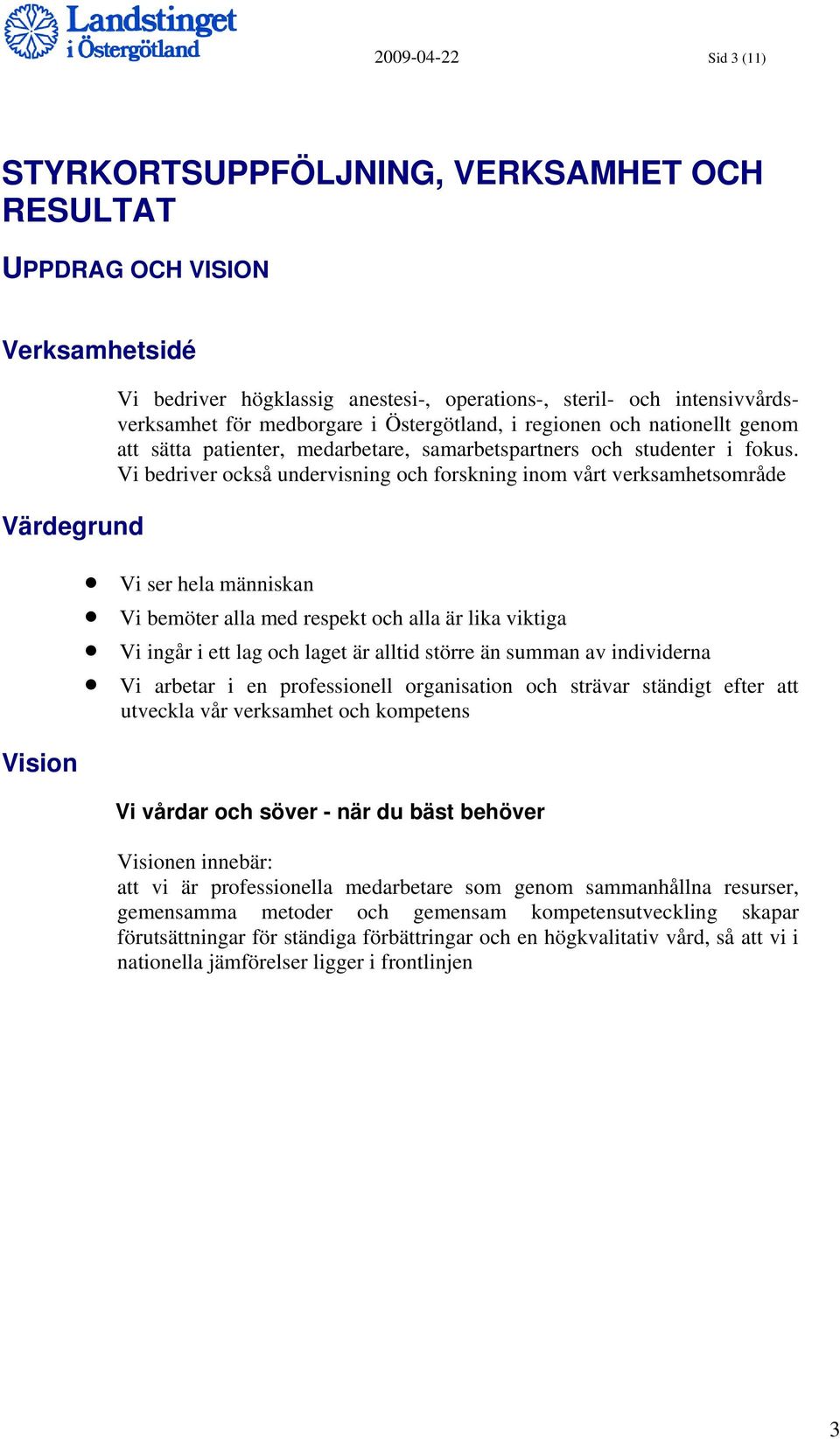 Vi bedriver också undervisning och forskning inom vårt verksamhetsområde Vi ser hela människan Vi bemöter alla med respekt och alla är lika viktiga Vi ingår i ett lag och laget är alltid större än