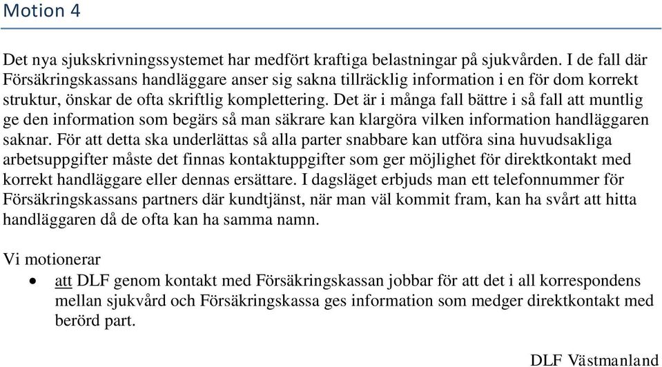 Det är i många fall bättre i så fall att muntlig ge den information som begärs så man säkrare kan klargöra vilken information handläggaren saknar.