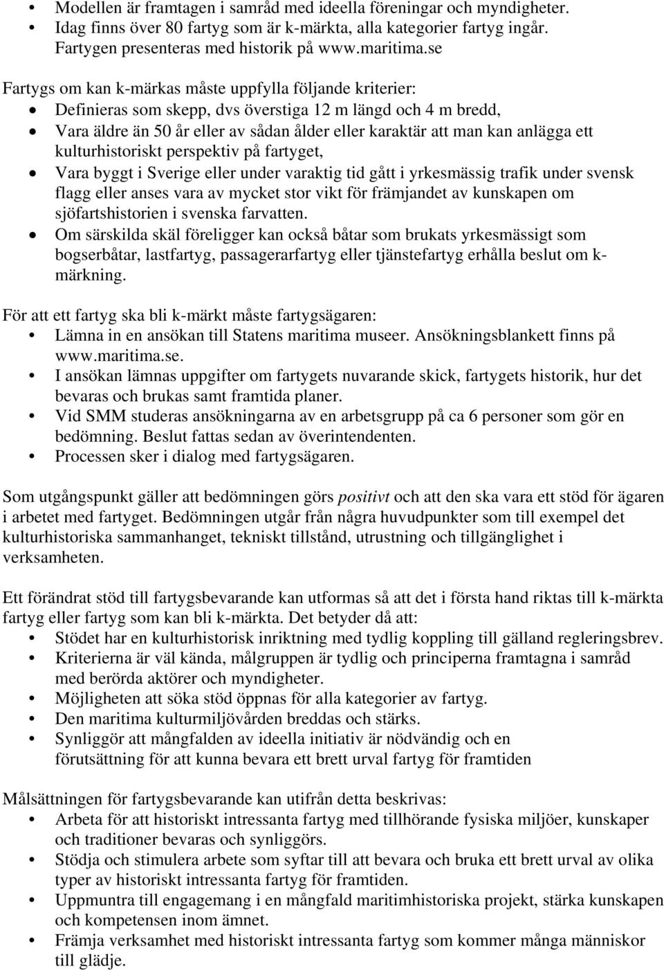 ett kulturhistoriskt perspektiv på fartyget, Vara byggt i Sverige eller under varaktig tid gått i yrkesmässig trafik under svensk flagg eller anses vara av mycket stor vikt för främjandet av