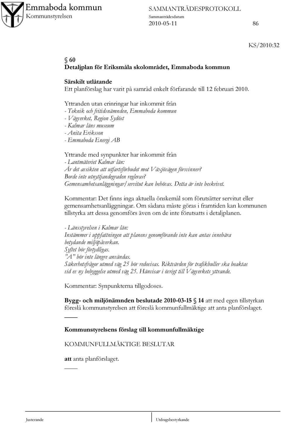 har inkommit från - Lantmäteriet Kalmar län: Är det avsikten att utfartsförbudet mot Växjövägen försvinner? Borde inte utnyttjandegraden regleras? Gemensamhetsanläggningar/servitut kan behövas.