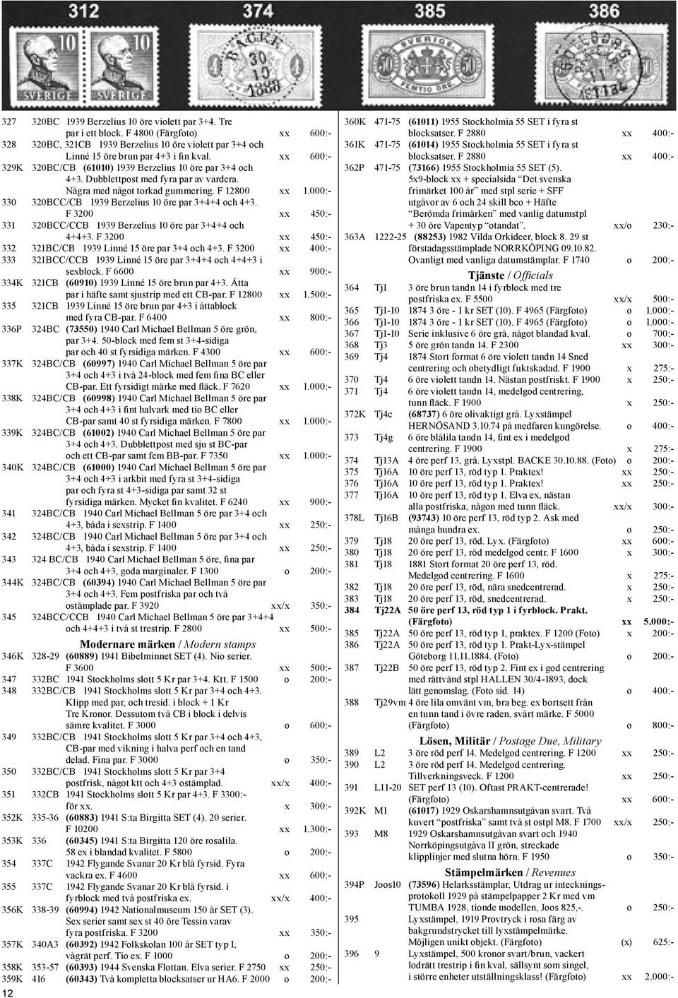 000:- 330 320BCC/CB 1939 Berzelius 10 öre par 3+4+4 och 4+3. F 3200 xx 450:- 331 320BCC/CCB 1939 Berzelius 10 öre par 3+4+4 och 4+4+3. F 3200 xx 450:- 332 321BC/CB 1939 Linné 15 öre par 3+4 och 4+3.