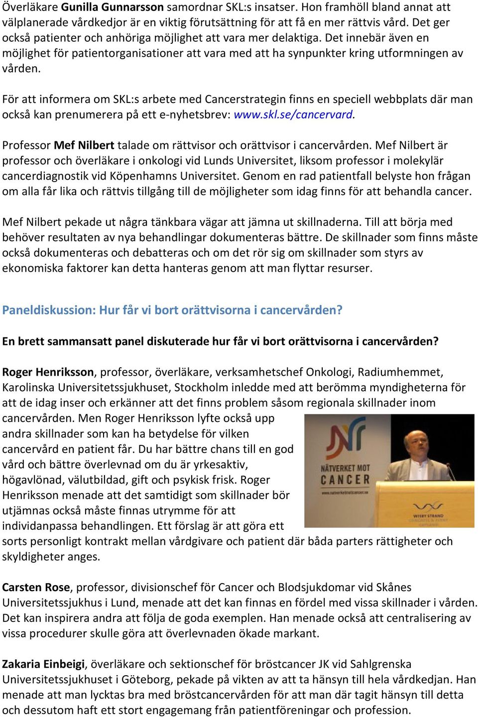 För att informera om SKL:s arbete med Cancerstrategin finns en speciell webbplats där man också kan prenumerera på ett e-nyhetsbrev: www.skl.se/cancervard.