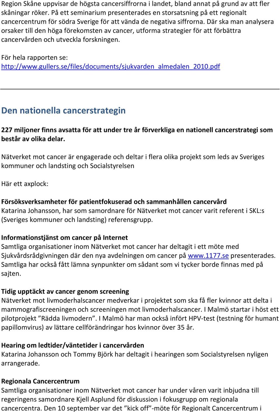 Där ska man analysera orsaker till den höga förekomsten av cancer, utforma strategier för att förbättra cancervården och utveckla forskningen. För hela rapporten se: http://www.gullers.