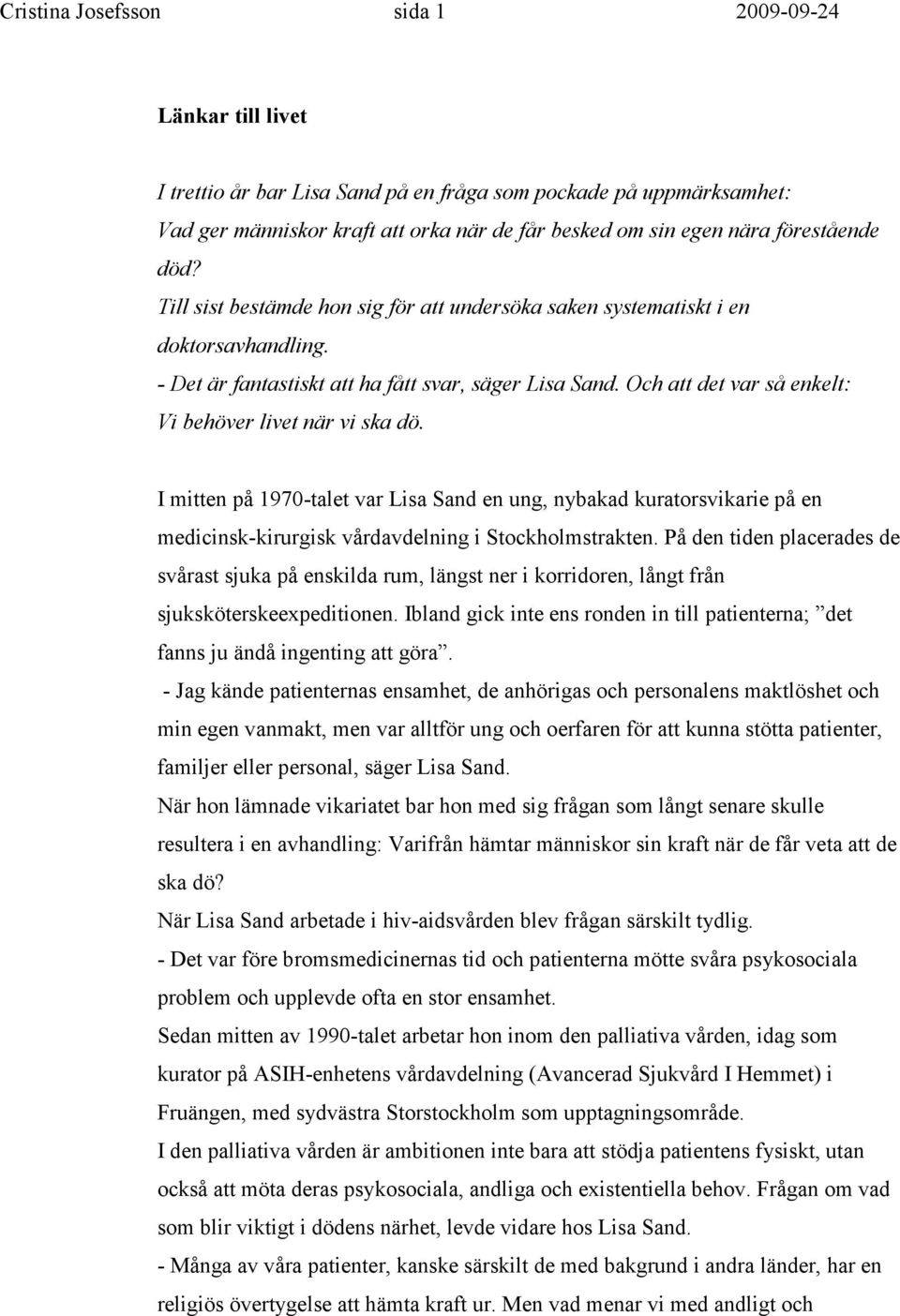 Och att det var så enkelt: Vi behöver livet när vi ska dö. I mitten på 1970-talet var Lisa Sand en ung, nybakad kuratorsvikarie på en medicinsk-kirurgisk vårdavdelning i Stockholmstrakten.