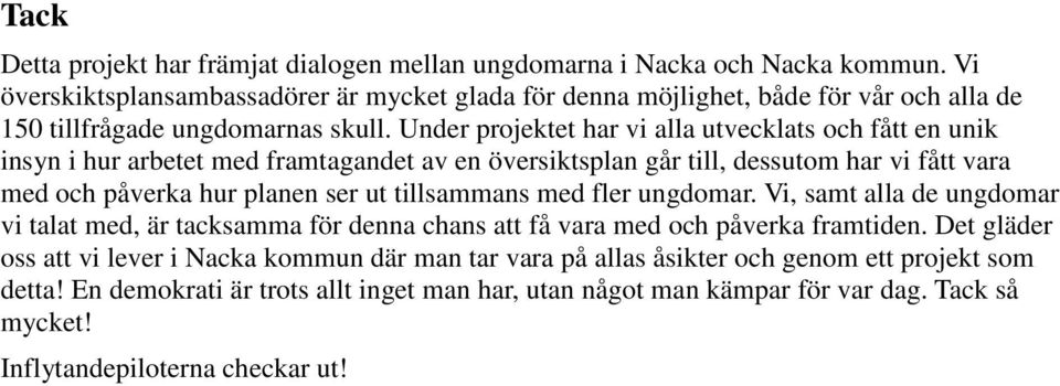 Under projektet har vi alla utvecklats och fått en unik insyn i hur arbetet med framtagandet av en översiktsplan går till, dessutom har vi fått vara med och påverka hur planen ser ut