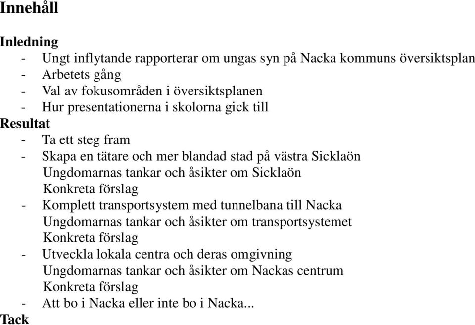 om Sicklaön Konkreta förslag - Komplett transportsystem med tunnelbana till Nacka Ungdomarnas tankar och åsikter om transportsystemet Konkreta förslag -