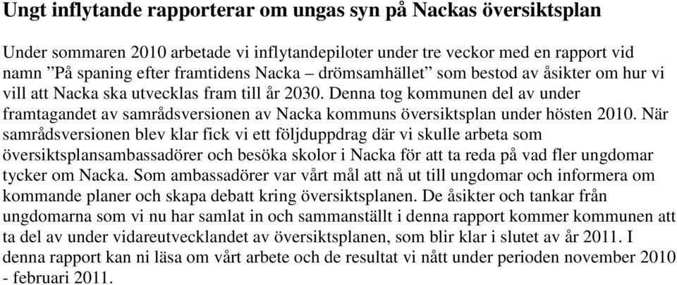 Denna tog kommunen del av under framtagandet av samrådsversionen av Nacka kommuns översiktsplan under hösten 2010.