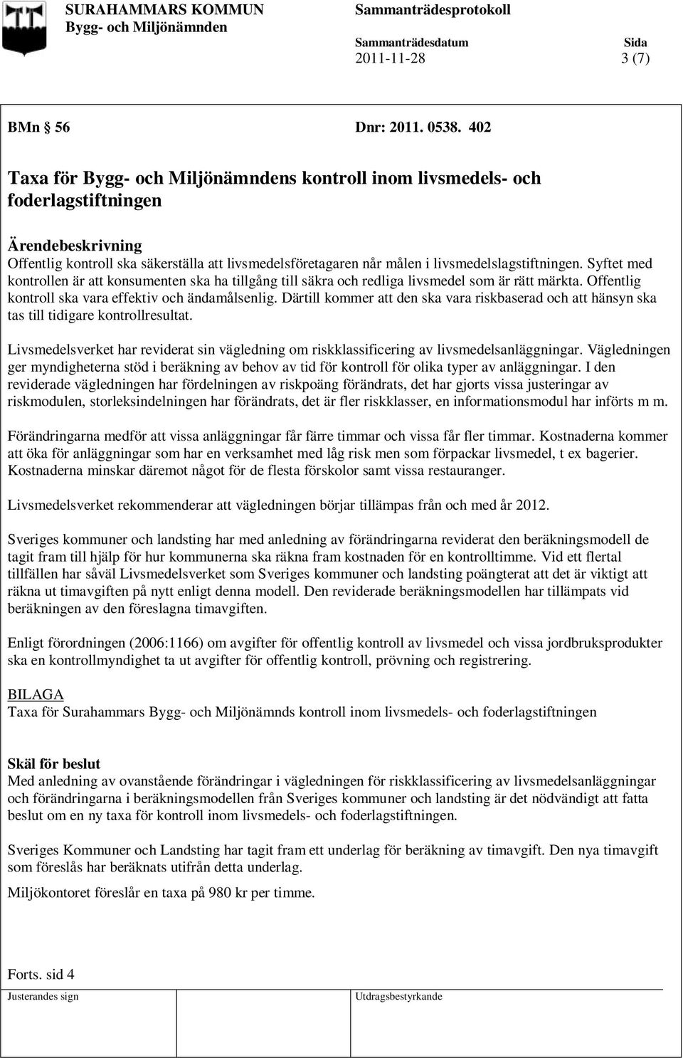 Syftet med kontrollen är att konsumenten ska ha tillgång till säkra och redliga livsmedel som är rätt märkta. Offentlig kontroll ska vara effektiv och ändamålsenlig.